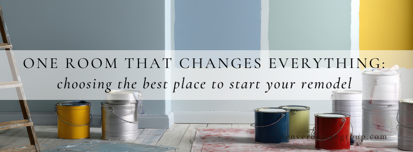 Denver Design Group BLOG One Room That Changes Everything: the best place to start your remodel